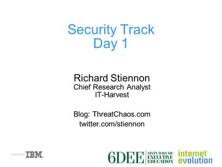 Security Track Day 1 Richard Stiennon Chief Research Analyst IT-Harvest Blog: ThreatChaos.com twitter.com/stiennon IT-Harvest Confidential.