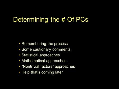Determining the # Of PCs Remembering the process Some cautionary comments Statistical approaches Mathematical approaches “Nontrivial factors” approaches.