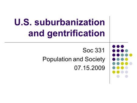 U.S. suburbanization and gentrification Soc 331 Population and Society 07.15.2009.