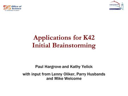 Applications for K42 Initial Brainstorming Paul Hargrove and Kathy Yelick with input from Lenny Oliker, Parry Husbands and Mike Welcome.