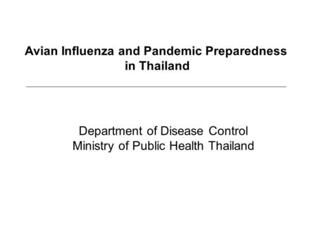 Avian Influenza and Pandemic Preparedness in Thailand Department of Disease Control Ministry of Public Health Thailand.