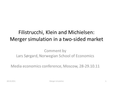 Filistrucchi, Klein and Michielsen: Merger simulation in a two-sided market Comment by Lars Sørgard, Norwegian School of Economics Media economics conference,