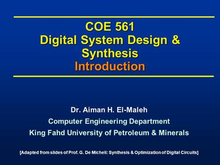 COE 561 Digital System Design & Synthesis Introduction Dr. Aiman H. El-Maleh Computer Engineering Department King Fahd University of Petroleum & Minerals.