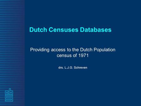 Dutch Censuses Databases Providing access to the Dutch Population census of 1971 drs. L.J.G. Schreven.
