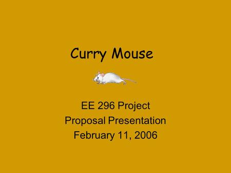 Curry Mouse EE 296 Project Proposal Presentation February 11, 2006.