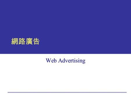 網路廣告 Web Advertising. 2 商業廣告 不被認知認知 熟悉 / 信任 沒有交易過 零星交易 固定交易.