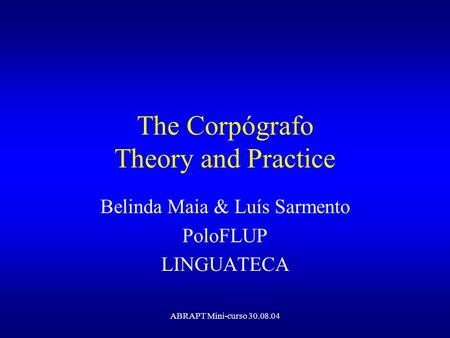 ABRAPT Mini-curso 30.08.04 The Corpógrafo Theory and Practice Belinda Maia & Luís Sarmento PoloFLUP LINGUATECA.