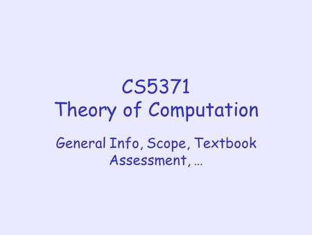 CS5371 Theory of Computation General Info, Scope, Textbook Assessment, …