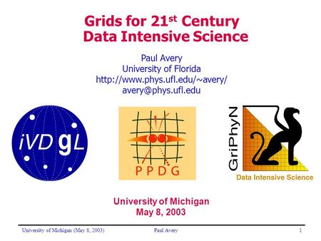 University of Michigan (May 8, 2003)Paul Avery1 University of Florida  Grids for 21 st Century Data Intensive.
