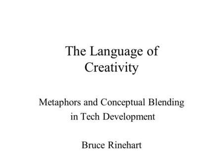 The Language of Creativity Metaphors and Conceptual Blending in Tech Development Bruce Rinehart.