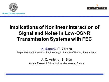 Implications of Nonlinear Interaction of Signal and Noise in Low-OSNR Transmission Systems with FEC A. Bononi, P. Serena Department of Information Engineering,