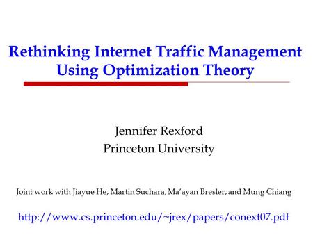 Rethinking Internet Traffic Management Using Optimization Theory Jennifer Rexford Princeton University Joint work with Jiayue He, Martin Suchara, Ma’ayan.