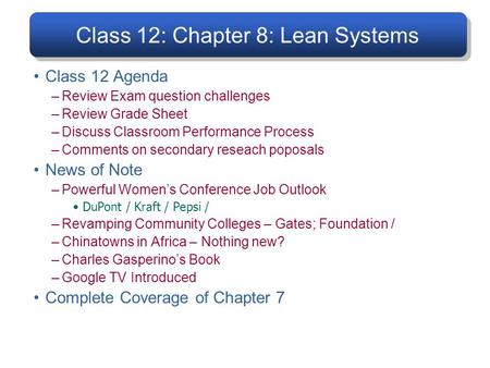 Class 12: Chapter 8: Lean Systems Class 12 Agenda –Review Exam question challenges –Review Grade Sheet –Discuss Classroom Performance Process –Comments.