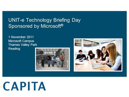 UNIT-e Technology Briefing Day Sponsored by Microsoft ® 1 November 2011 Microsoft Campus Thames Valley Park Reading.