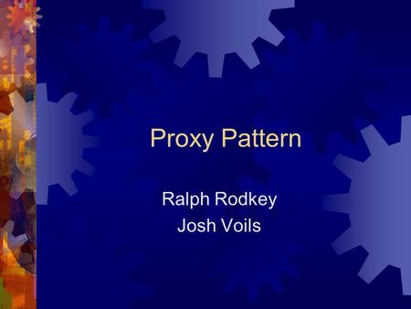 Proxy Pattern Ralph Rodkey Josh Voils. Proxy Intent  Metsker and GoF:  To provide a surrogate, or placeholder, for another object to control access.