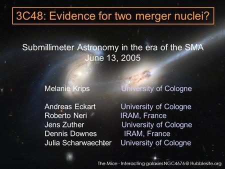 3C48: Evidence for two merger nuclei? Melanie Krips University of Cologne Andreas Eckart University of Cologne Roberto Neri IRAM, France Jens Zuther University.
