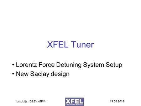 19.06.2015Lutz Lilje DESY -MPY- XFEL Tuner Lorentz Force Detuning System Setup New Saclay design.