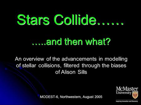 Stars Collide…… …..and then what? An overview of the advancements in modelling of stellar collisions, filtered through the biases of Alison Sills MODEST-6,
