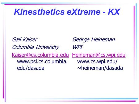 Kinesthetics eXtreme - KX Gail Kaiser Columbia University  edu/dasada George Heineman.