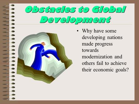 Obstacles to Global Development Why have some developing nations made progress towards modernization and others fail to achieve their economic goals?