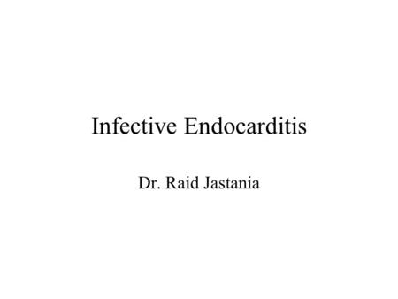 Infective Endocarditis Dr. Raid Jastania. Infective Endocarditis Inflammation of the endocardium Common on heart valves Caused by infections: mostly.