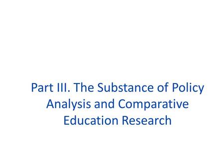 Part III. The Substance of Policy Analysis and Comparative Education Research.