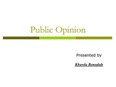 Public Opinion Presented by Khawla Bensalah. Outline  What is P.O ? P.O implies other concepts in its practice.  Quote from Boyle.  Dictionary Explanation.