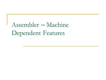 Assembler – Machine Dependent Features