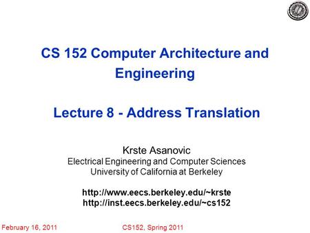 February 16, 2011CS152, Spring 2011 CS 152 Computer Architecture and Engineering Lecture 8 - Address Translation Krste Asanovic Electrical Engineering.