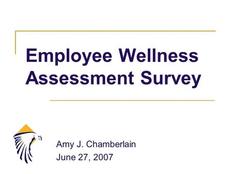 Employee Wellness Assessment Survey Amy J. Chamberlain June 27, 2007.
