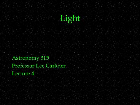 Light Astronomy 315 Professor Lee Carkner Lecture 4.