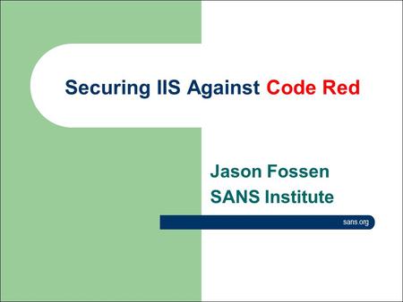 Sans.org Securing IIS Against Code Red Jason Fossen SANS Institute.