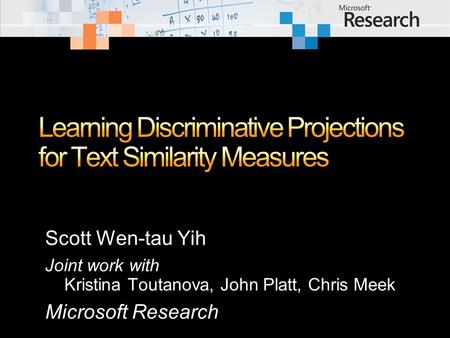 Scott Wen-tau Yih Joint work with Kristina Toutanova, John Platt, Chris Meek Microsoft Research.