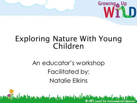 Exploring Nature With Young Children An educator’s workshop Facilitated by: Natalie Elkins.