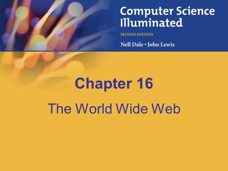 Chapter 16 The World Wide Web. 16-2 Chapter Goals Compare and contrast the Internet and the World Wide Web Describe general Web processing Write basic.