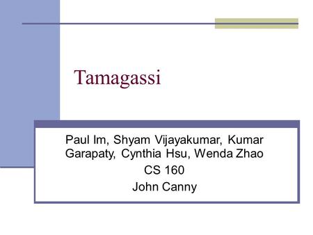 Tamagassi Paul Im, Shyam Vijayakumar, Kumar Garapaty, Cynthia Hsu, Wenda Zhao CS 160 John Canny.