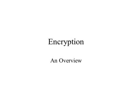 Encryption An Overview. Fundamental problems Internet traffic goes through many networks and routers Many of those networks are broadcast media Sniffing.