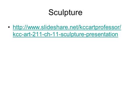 Sculpture  kcc-art-211-ch-11-sculpture-presentationhttp://www.slideshare.net/kccartprofessor/ kcc-art-211-ch-11-sculpture-presentation.