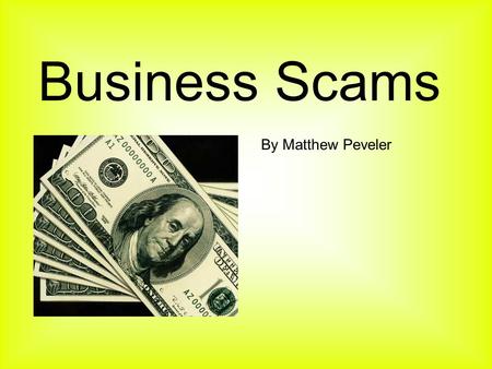 Business Scams By Matthew Peveler. What is a scam/fraud? A fraud is defined as something that is an intentional deception made for personal gain or to.