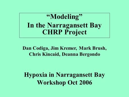Hypoxia in Narragansett Bay Workshop Oct 2006 “Modeling” In the Narragansett Bay CHRP Project Dan Codiga, Jim Kremer, Mark Brush, Chris Kincaid, Deanna.