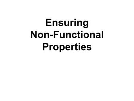 Ensuring Non-Functional Properties. What Is an NFP?  A software system’s non-functional property (NFP) is a constraint on the manner in which the system.
