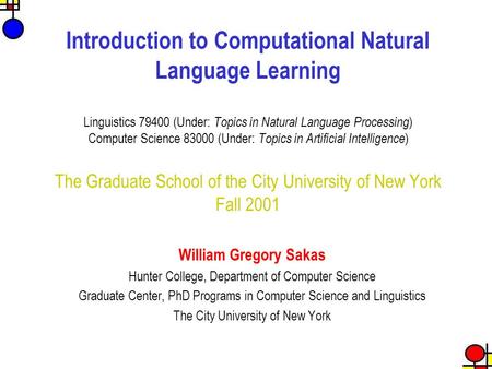 Introduction to Computational Natural Language Learning Linguistics 79400 (Under: Topics in Natural Language Processing ) Computer Science 83000 (Under: