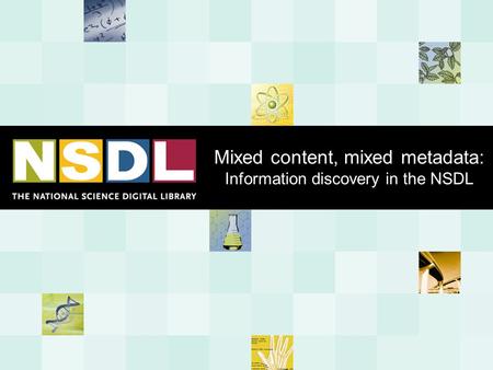 Mixed content, mixed metadata: Information discovery in the NSDL.