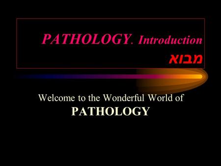 PATHOLOGY. Introduction מבוא Welcome to the Wonderful World of PATHOLOGY.