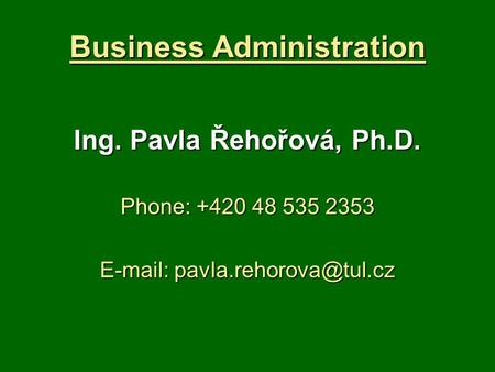 Business Administration Ing. Pavla Řehořová, Ph.D. Phone: +420 48 535 2353