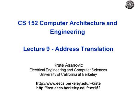 CS 152 Computer Architecture and Engineering Lecture 9 - Address Translation Krste Asanovic Electrical Engineering and Computer Sciences University of.