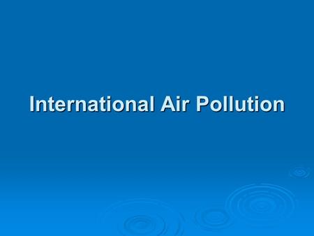International Air Pollution. Outline  Introduction  concepts  Acid Rain in Europe the Problem: the Problem: Convention: LRTAP Convention: LRTAP Implementing.