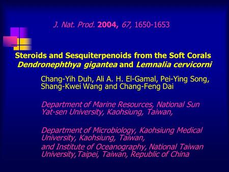J. Nat. Prod. 2004, 67, 1650-1653 Steroids and Sesquiterpenoids from the Soft Corals Dendronephthya gigantea and Lemnalia cervicorni Chang-Yih Duh, Ali.