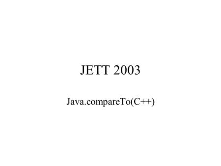JETT 2003 Java.compareTo(C++). JAVA Java Platform consists of 4 parts: –Java Language –Java API –Java class format –Java Virtual Machine.