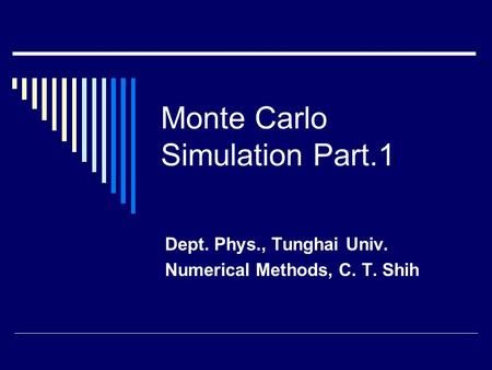 Monte Carlo Simulation Part.1 Dept. Phys., Tunghai Univ. Numerical Methods, C. T. Shih.